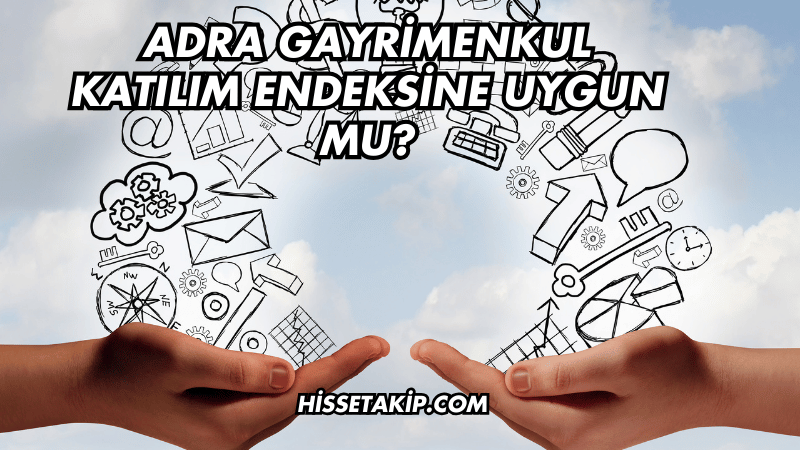 Adra Gayrimenkul Katılım Endeksine Uygun mu?