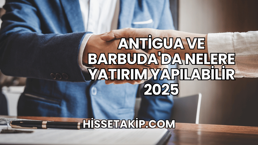 Antigua ve Barbuda'da Nelere Yatırım Yapılabilir 2025