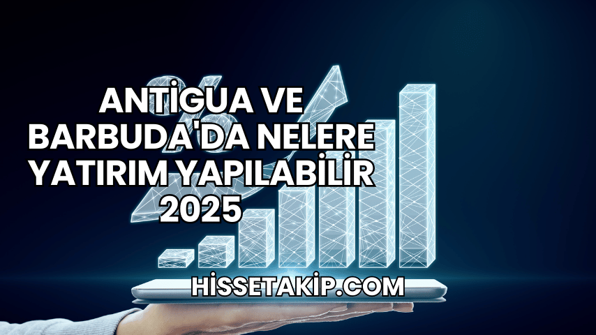 Antigua ve Barbuda'da Nelere Yatırım Yapılabilir 2025