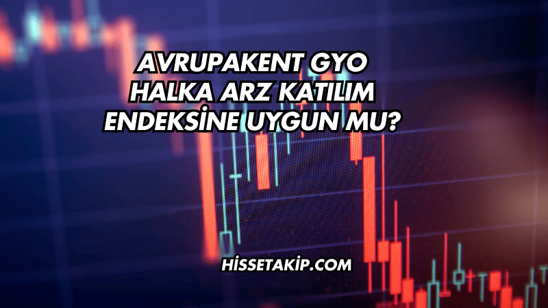 Avrupakent GYO Halka Arz Katılım Endeksine Uygun mu?