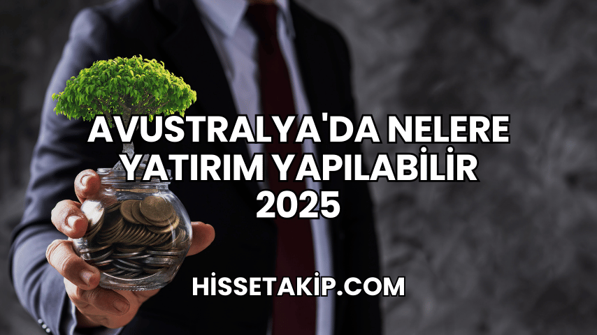 Avustralya'da Nelere Yatırım Yapılabilir 2025