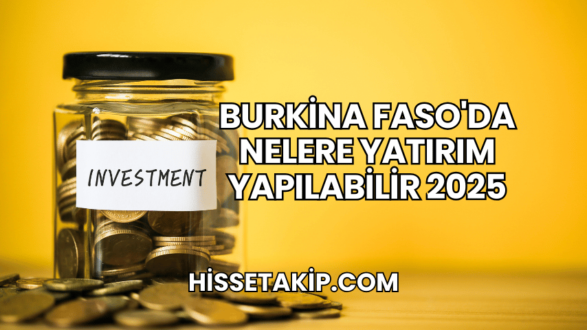 Burkina Faso'da Nelere Yatırım Yapılabilir 2025