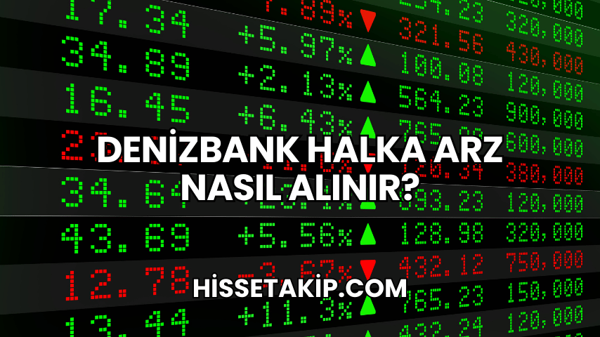 DenizBank Halka Arz Nasıl Alınır?