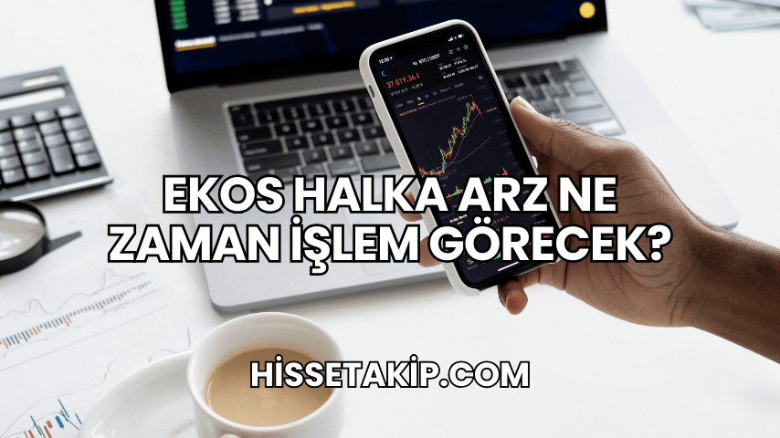 Ekos Halka Arz Ne Zaman İşlem Görecek?