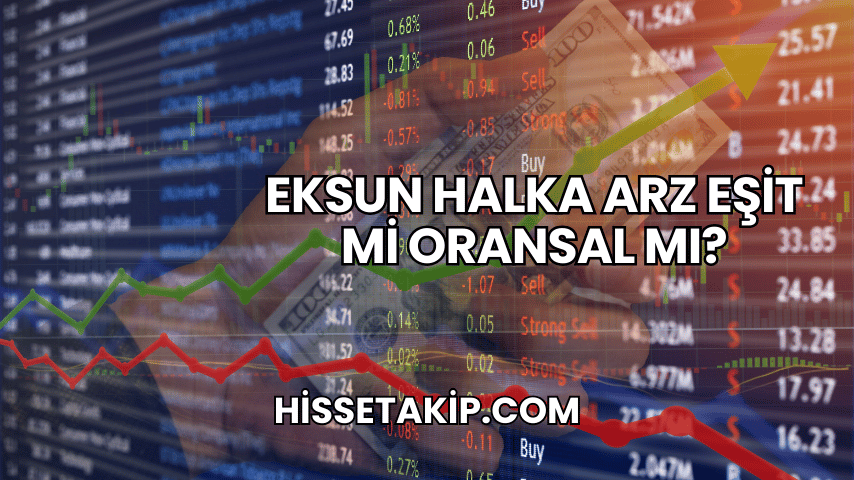 Eksun Halka Arz Eşit mi Oransal mı?