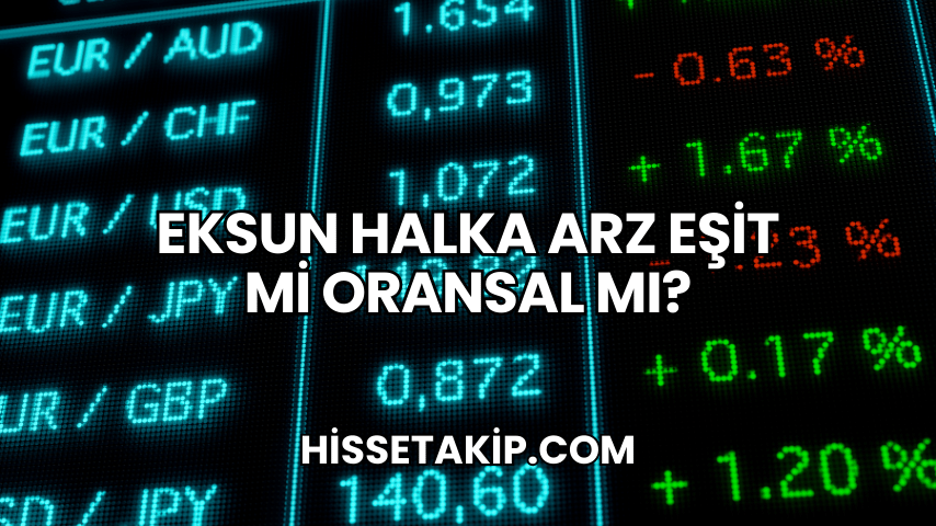 Eksun Halka Arz Eşit mi Oransal mı?