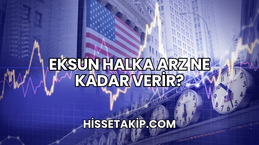 Eksun Halka Arz Ne Kadar Verir?