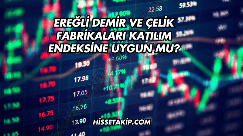 Ereğli Demir ve Çelik Fabrikaları Katılım Endeksine Uygun mu?