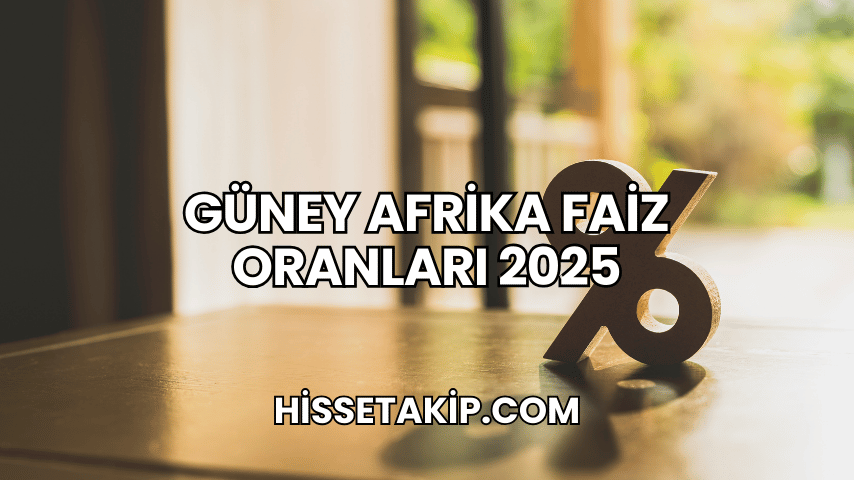 Güney Afrika Faiz Oranları 2025