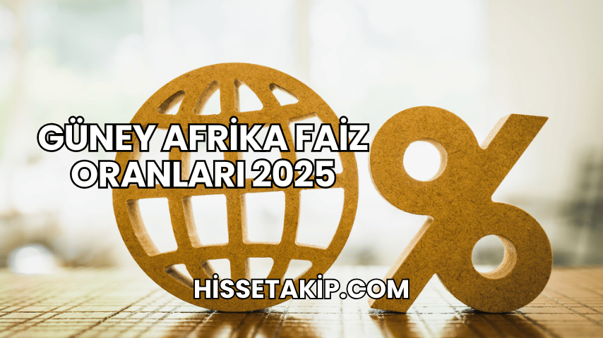 Güney Afrika Faiz Oranları 2025