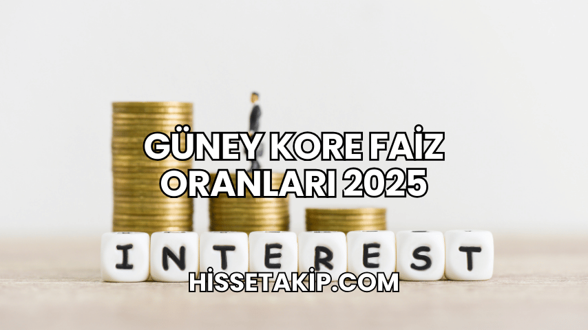 Güney Kore Faiz Oranları 2025