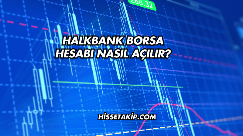 Halkbank Borsa Hesabı Nasıl Açılır?