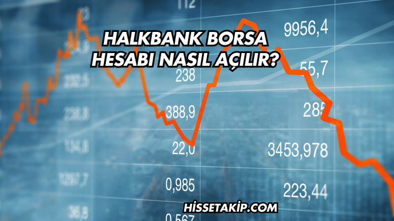 Halkbank Borsa Hesabı Nasıl Açılır?