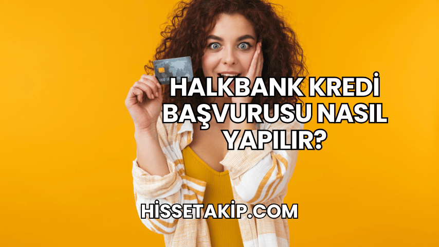 Halkbank Kredi Başvurusu Nasıl Yapılır?