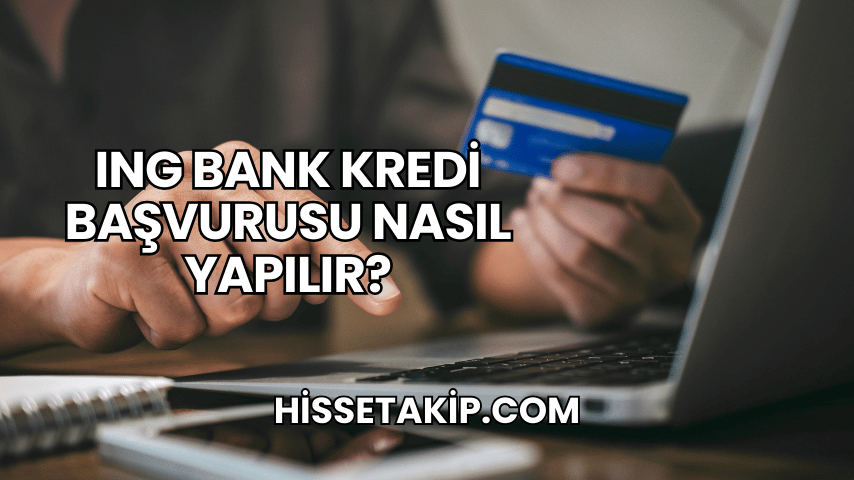 ING Bank Kredi Başvurusu Nasıl Yapılır?