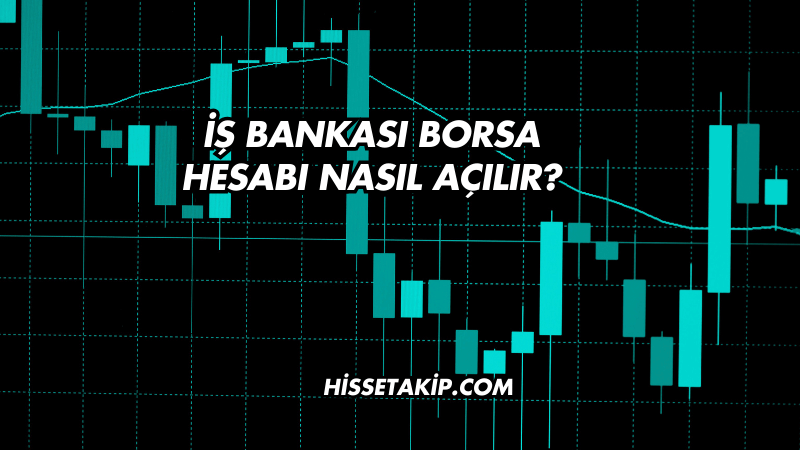 İş Bankası Borsa Hesabı Nasıl Açılır?