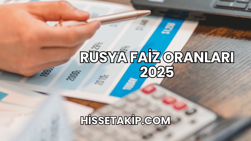 Rusya Faiz Oranları 2025