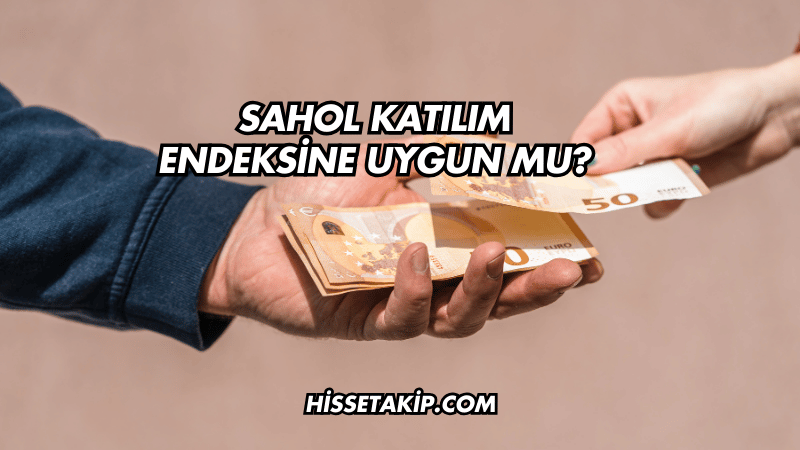 SAHOL Katılım Endeksine Uygun mu?