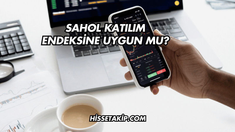 SAHOL Katılım Endeksine Uygun mu?