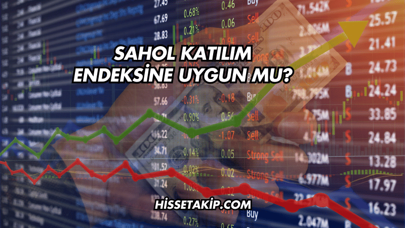 SAHOL Katılım Endeksine Uygun mu?