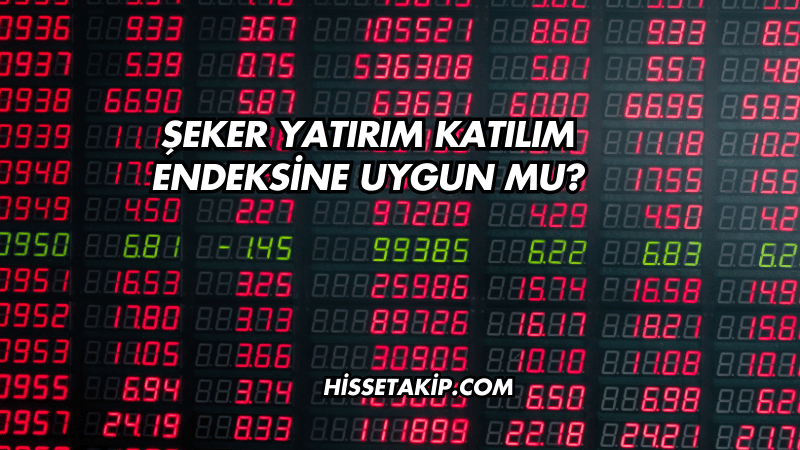 Şeker Yatırım Katılım Endeksine Uygun mu?