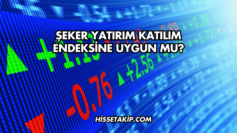 Şeker Yatırım Katılım Endeksine Uygun mu?