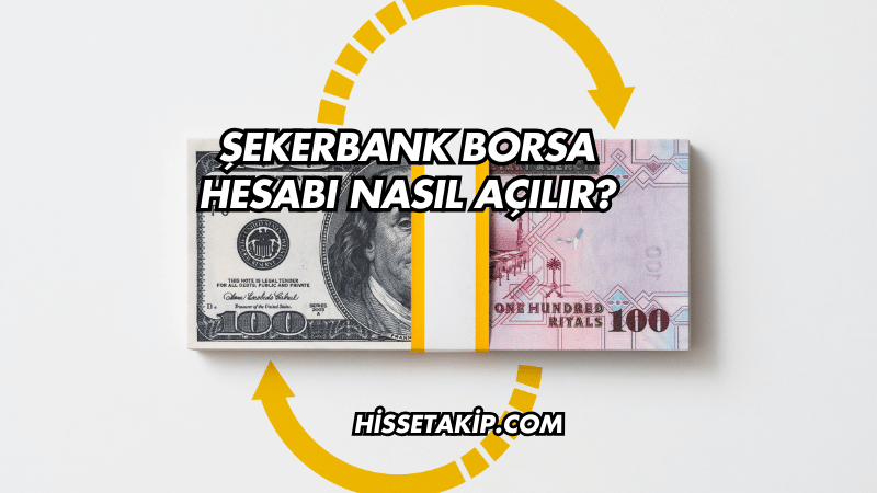 Şekerbank Borsa Hesabı Nasıl Açılır?