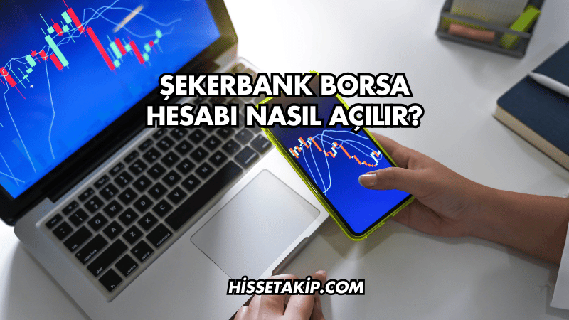 Şekerbank Borsa Hesabı Nasıl Açılır?