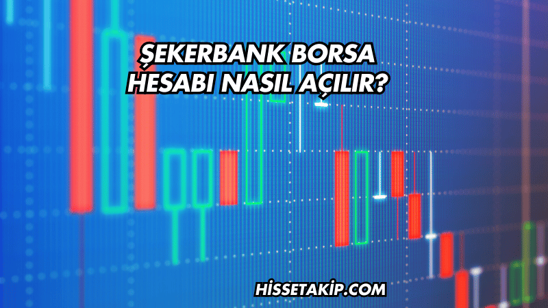 Şekerbank Borsa Hesabı Nasıl Açılır?