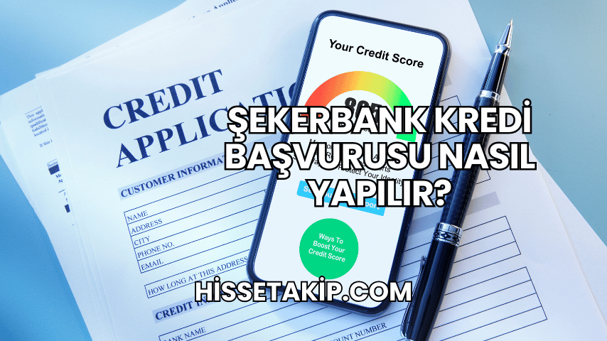 Şekerbank Kredi Başvurusu Nasıl Yapılır?