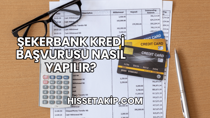 Şekerbank Kredi Başvurusu Nasıl Yapılır?