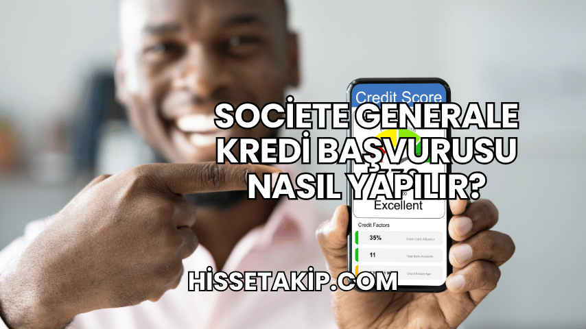 Societe Generale Kredi Başvurusu Nasıl Yapılır?