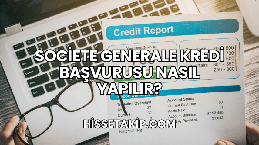 Societe Generale Kredi Başvurusu Nasıl Yapılır?