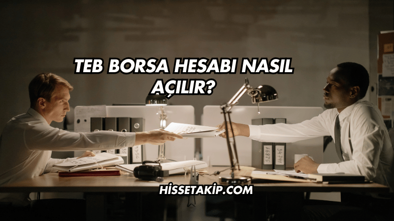 TEB Borsa Hesabı Nasıl Açılır?