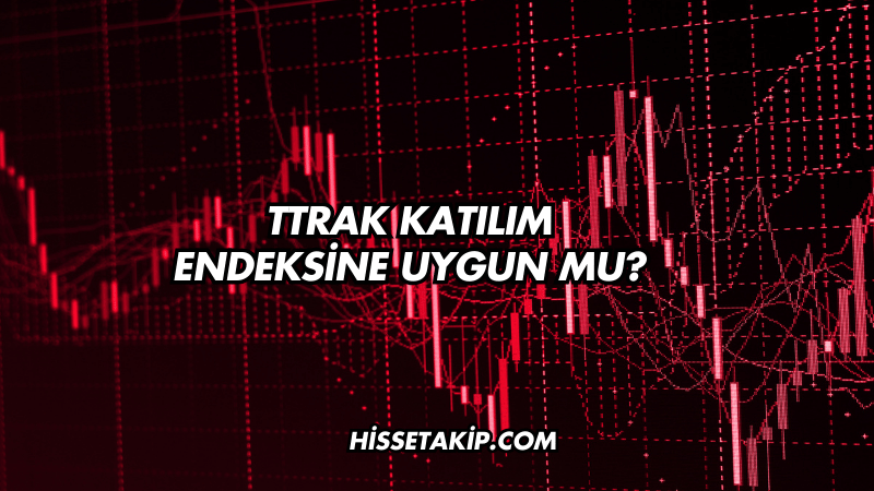 TTRAK Katılım Endeksine Uygun mu?