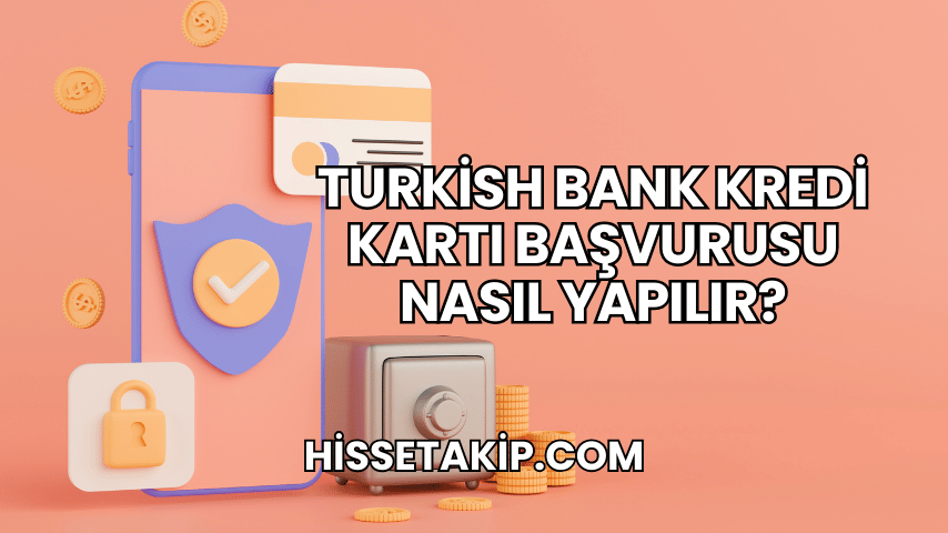 Turkish Bank Kredi Kartı Başvurusu Nasıl Yapılır?