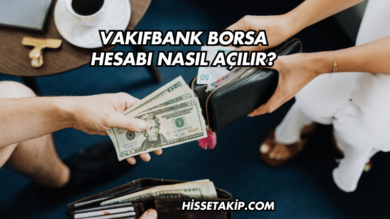 Vakıfbank Borsa Hesabı Nasıl Açılır?