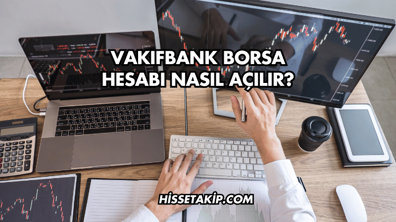 Vakıfbank Borsa Hesabı Nasıl Açılır?