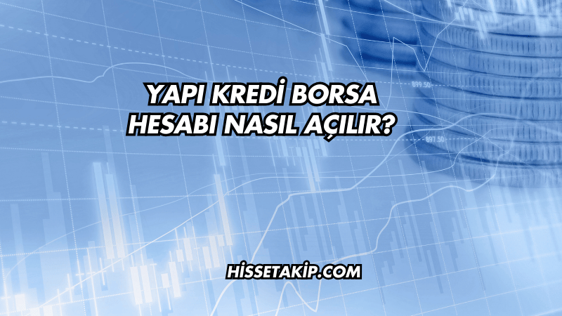 Yapı Kredi Borsa Hesabı Nasıl Açılır?