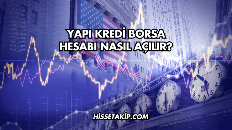 Yapı Kredi Borsa Hesabı Nasıl Açılır?