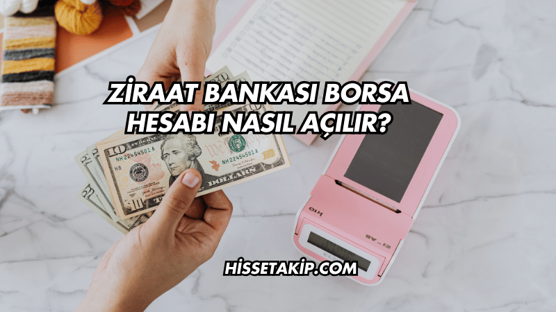 Ziraat Bankası Borsa Hesabı Nasıl Açılır?